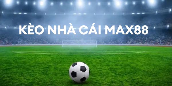 Vì sao nên chọn kèo nhà cái Max88